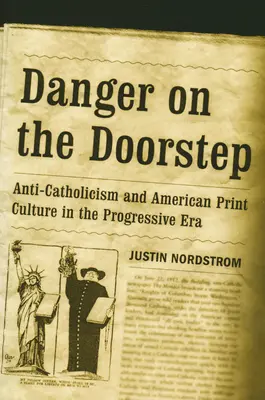 Peligro a las puertas: Anti-Catholicism and American Print Culture in the Progressive Era - Danger on the Doorstep: Anti-Catholicism and American Print Culture in the Progressive Era