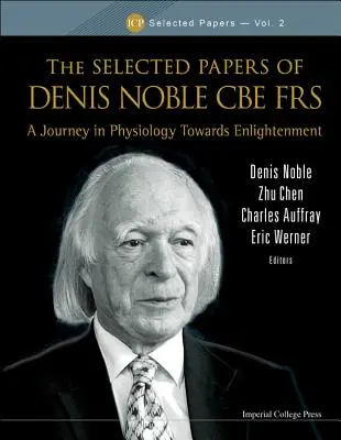 La historia de un hombre: Un viaje por la fisiología hacia la iluminación - Selected Papers of Denis Noble CBE Frs, The: A Journey in Physiology Towards Enlightenment