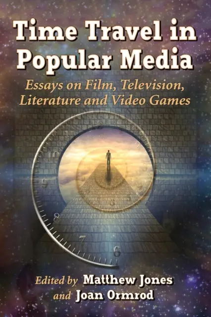 Viajes en el tiempo en los medios populares: Ensayos sobre cine, televisión, literatura y videojuegos - Time Travel in Popular Media: Essays on Film, Television, Literature and Video Games