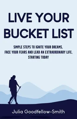 Vive tu lista de deseos: Pasos sencillos para encender tus sueños, enfrentarte a tus miedos y llevar una vida extraordinaria, empezando hoy mismo - Live Your Bucket List: Simple Steps to Ignite Your Dreams, Face Your Fears and Lead an Extraordinary Life, Starting Today