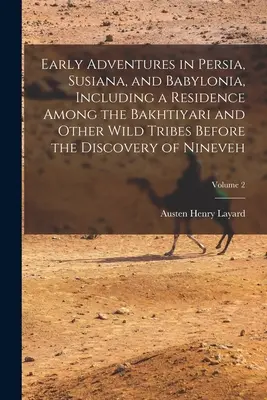 Primeras aventuras en Persia, Susiana y Babilonia, incluida una estancia entre los bakhtiyari y otras tribus salvajes antes del descubrimiento de Nínive; - Early Adventures in Persia, Susiana, and Babylonia, Including a Residence Among the Bakhtiyari and Other Wild Tribes Before the Discovery of Nineveh;