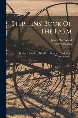 El libro de la granja de Stephens: Dealing Exhaustively With Every Branch Of Agriculture, Volume 2, Issue 1 - Stephens' Book Of The Farm: Dealing Exhaustively With Every Branch Of Agriculture, Volume 2, Issue 1