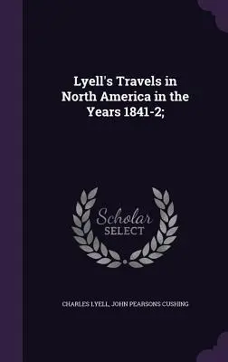 Viajes de Lyell por Norteamérica en los años 1841 y 1842; - Lyell's Travels in North America in the Years 1841-2;