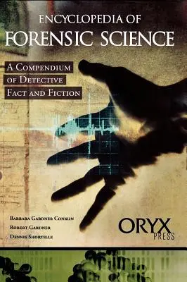 Encyclopedia of Forensic Science: Un compendio de realidad y ficción detectivesca - Encyclopedia of Forensic Science: A Compendium of Detective Fact and Fiction