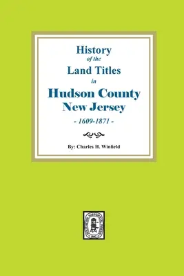 Historia de los títulos de propiedad del condado de Hudson, Nueva Jersey, 1609-1871 - History of the Land Titles in Hudson County, New Jersey, 1609-1871