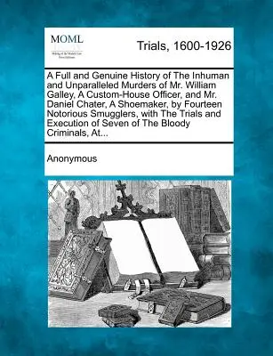 Historia completa y auténtica de los asesinatos inhumanos y sin parangón del Sr. William Galley, funcionario de aduanas, y del Sr. Daniel Chater, zapatero - A Full and Genuine History of the Inhuman and Unparalleled Murders of Mr. William Galley, a Custom-House Officer, and Mr. Daniel Chater, a Shoemaker