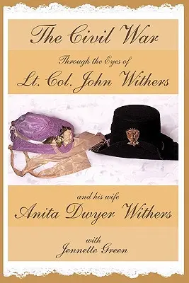 La Guerra Civil a través de los ojos del teniente coronel John Withers y su esposa, Anita Dwyer Withers: (Diarios de la Guerra Civil Americana de un oficial del ejército confederado y - The Civil War through the Eyes of Lt Col John Withers and His Wife, Anita Dwyer Withers: (American Civil War Diaries of a Confederate Army Officer and