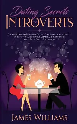 Citas: Secretos para Introvertidos - Cómo Eliminar el Miedo, la Ansiedad y la Timidez en las Citas Aumentando Instantáneamente tu Encanto y Confianza - Dating: Secrets for Introverts - How to Eliminate Dating Fear, Anxiety and Shyness by Instantly Raising Your Charm and Confide