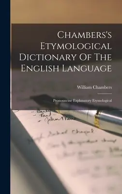 Diccionario Etimológico Chambers de la Lengua Inglesa: Pronouncine Explanatory Etymological - Chambers's Etymological Dictionary Of The English Language: Pronouncine Explanatory Etymological