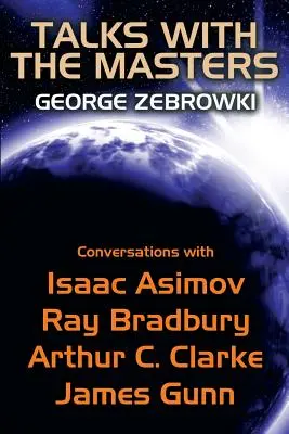 Charlas con los maestros: Conversaciones con Isaac Asimov, Ray Bradbury, Arthur C. Clarke y James Gunn - Talks with the Masters: Conversations with Isaac Asimov, Ray Bradbury, Arthur C. Clarke, and James Gunn