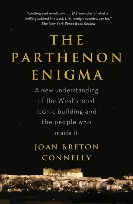 El enigma del Partenón: Una nueva forma de entender el edificio más emblemático del mundo y las personas que lo construyeron - The Parthenon Enigma: A New Understanding of the World's Most Iconic Building and the People Who Made It