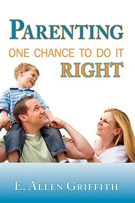 Crianza de los hijos: Una oportunidad para hacerlo bien - Parenting: One Chance To Do It Right