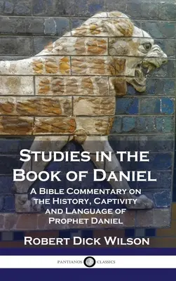 Estudios sobre el libro de Daniel: Comentario bíblico sobre la historia, la cautividad y la lengua del profeta Daniel - Studies in the Book of Daniel: A Bible Commentary on the History, Captivity and Language of Prophet Daniel