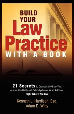 Construya su práctica jurídica con un libro: 21 secretos para aumentar drásticamente sus ingresos, credibilidad y poder de celebridad como autor - Build Your Law Practice with a Book: 21 Secrets to Dramatically Grow Your Income, Credibility and Celebrity-Power as an Author