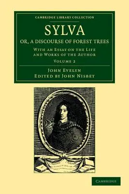 Sylva, Or, a Discourse of Forest Trees: Con un ensayo sobre la vida y obra del autor - Sylva, Or, a Discourse of Forest Trees: With an Essay on the Life and Works of the Author