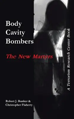 Bombarderos de la cavidad corporal: Los nuevos mártires: Un libro del Centro de Investigación del Terrorismo - Body Cavity Bombers: The New Martyrs: A Terrorism Research Center Book