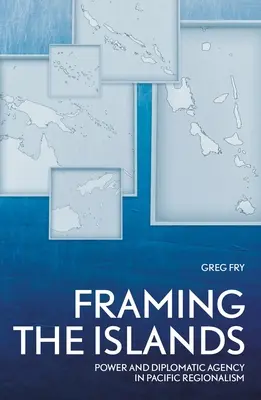 Framing the Islands: Poder y agencia diplomática en el regionalismo del Pacífico - Framing the Islands: Power and Diplomatic Agency in Pacific Regionalism