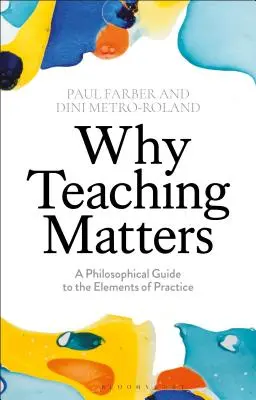 Por qué es importante enseñar: Guía filosófica de los elementos de la práctica - Why Teaching Matters: A Philosophical Guide to the Elements of Practice