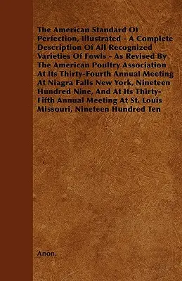 El Estándar Americano de Perfección, Ilustrado - Una Descripción Completa de Todas las Variedades Reconocidas de Aves de Corral - Revisado por la Asociación Americana de Aves de Corral. - The American Standard of Perfection, Illustrated - A Complete Description of All Recognized Varieties of Fowls - As Revised by the American Poultry as