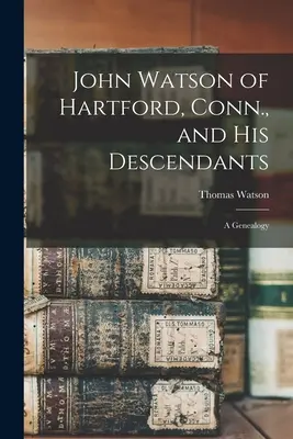 John Watson de Hartford, Connecticut, y sus descendientes: Genealogía - John Watson of Hartford, Conn., and his Descendants: A Genealogy