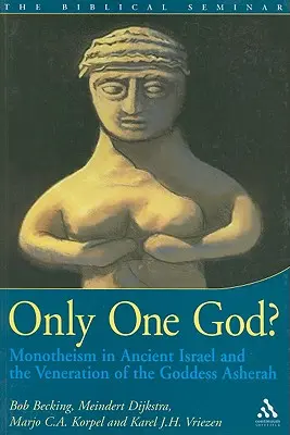 ¿Un solo Dios? El monoteísmo en el antiguo Israel y la veneración de la diosa Asherah - Only One God?: Monotheism in Ancient Israel and the Veneration of the Goddess Asherah