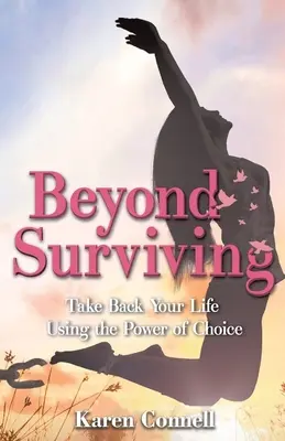 Más allá de la supervivencia: Recupera tu vida utilizando el poder de la elección - Beyond Surviving: Take Back Your Life Using the Power of Choice