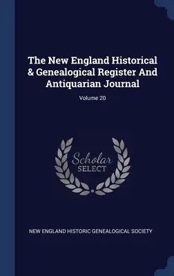 The New England Historical & Genealogical Register And Antiquarian Journal; Volumen 20 - The New England Historical & Genealogical Register And Antiquarian Journal; Volume 20