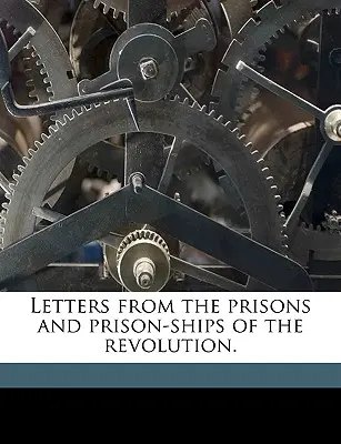 Cartas desde las prisiones y los barcos-prisión de la Revolución. - Letters from the Prisons and Prison-Ships of the Revolution.