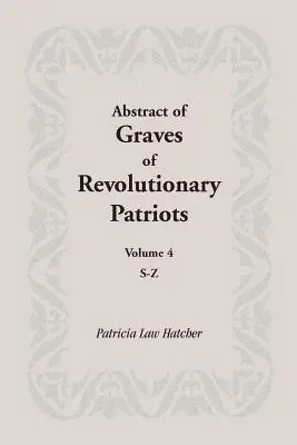 Resumen de tumbas de patriotas revolucionarios: Volumen 4, S-Z - Abstract of Graves of Revolutionary Patriots: Volume 4, S-Z