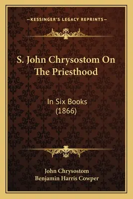 S. Juan Crisóstomo Sobre el sacerdocio: en seis libros (1866) - S. John Chrysostom On The Priesthood: In Six Books (1866)