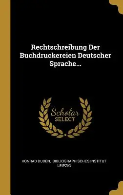 Rechtschreibung Der Buchdruckereien Deutscher Sprache...