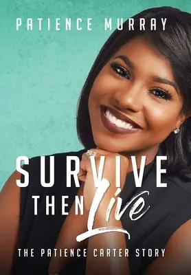 Sobrevivir para luego vivir: La historia de Patience Carter - Survive Then Live: The Patience Carter Story