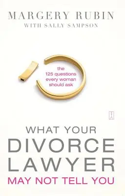 Lo Que Tu Abogado De Divorcio No Te Dice: Las 125 preguntas que toda mujer debería hacerse - What Your Divorce Lawyer May Not Tell You: The 125 Questions Every Woman Should Ask