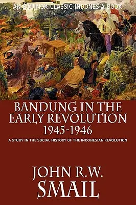 Bandung en los inicios de la revolución, 1945-1946: Un estudio de la historia social de la revolución indonesia - Bandung in the Early Revolution, 1945-1946: A Study in the Social History of the Indonesian Revolution