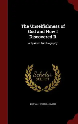 El altruismo de Dios y cómo lo descubrí: Una autobiografía espiritual - The Unselfishness of God and How I Discovered It: A Spiritual Autobiography