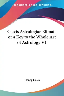 Clavis Astrologiae Elimata o Clave de todo el arte de la astrología V1 - Clavis Astrologiae Elimata or a Key to the Whole Art of Astrology V1