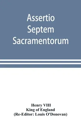Assertio septem sacramentorum; o, Defensa de los siete sacramentos - Assertio septem sacramentorum; or, Defence of the seven sacraments