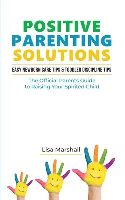 Soluciones Positivas Para Padres 2 en 1: Consejos Fáciles Para El Cuidado Del Recién Nacido + Consejos De Disciplina Para Niños Pequeños - La Guía Oficial Para Padres Para Criar A Su Hijo Espirituoso - Positive Parenting Solutions 2-in-1: Easy Newborn Care Tips + Toddler Discipline Tips - The Official Parents Guide To Raising Your Spirited Child