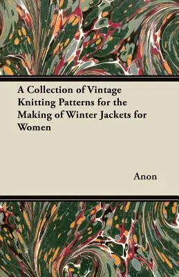 Colección de patrones de punto de época para la confección de chaquetas de invierno para mujer - A Collection of Vintage Knitting Patterns for the Making of Winter Jackets for Women