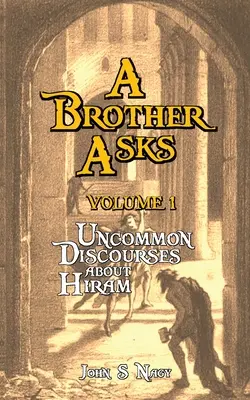 Un Hermano Pregunta - Volumen 1: Discusiones poco comunes sobre Hiram - A Brother Asks - Volume 1: Uncommon Discussions about Hiram