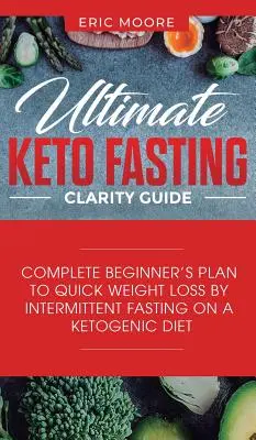 Guía Definitiva para la Claridad del Ayuno Ceto: Plan completo para principiantes para la pérdida rápida de peso mediante el ayuno intermitente en una dieta cetogénica. - Ultimate Keto Fasting Clarity Guide: Complete Beginner's Plan to Quick Weight Loss by Intermittent Fasting on a Ketogenic Diet