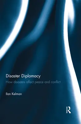 Diplomacia de catástrofes: Cómo afectan las catástrofes a la paz y los conflictos - Disaster Diplomacy: How Disasters Affect Peace and Conflict