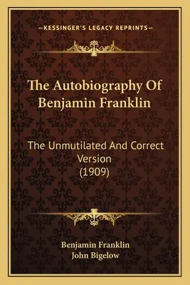 La autobiografía de Benjamín Franklin: versión íntegra y correcta (1909) - The Autobiography Of Benjamin Franklin: The Unmutilated And Correct Version (1909)