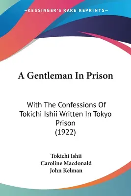 Un caballero en la cárcel: Con las confesiones de Tokichi Ishii escritas en la prisión de Tokio (1922) - A Gentleman In Prison: With The Confessions Of Tokichi Ishii Written In Tokyo Prison (1922)
