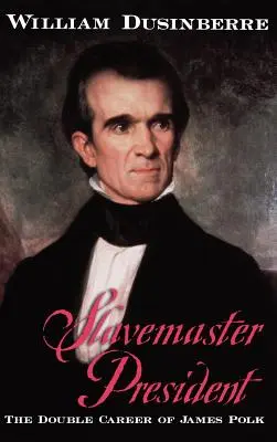 Presidente esclavista: La doble carrera de James Polk - Slavemaster President: The Double Career of James Polk