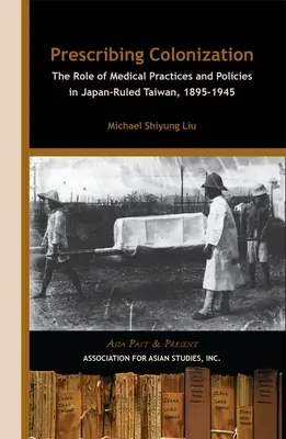 Prescribing Colonization: El papel de las prácticas y políticas médicas en el Taiwán gobernado por Japón, 1895 1945» - Prescribing Colonization: The Role of Medical Practices and Policies in Japan-Ruled Taiwan, 1895 1945