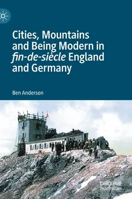 Ciudades, montañas y modernidad en la Inglaterra y la Alemania del fin de siglo - Cities, Mountains and Being Modern in Fin-De-Sicle England and Germany