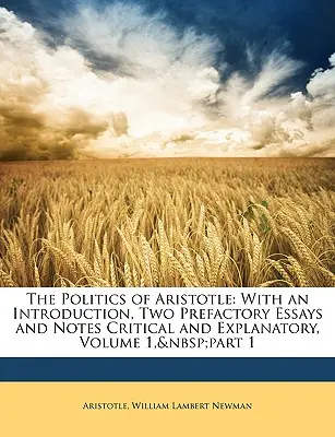 La Política de Aristóteles: Con una Introducción, Dos Ensayos Prefactuales y Notas Críticas y Explicativas, Volumen 1, Parte 1 - The Politics of Aristotle: With an Introduction, Two Prefactory Essays and Notes Critical and Explanatory, Volume 1, Part 1