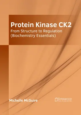 Proteína quinasa Ck2: De la estructura a la regulación (Fundamentos de bioquímica) - Protein Kinase Ck2: From Structure to Regulation (Biochemistry Essentials)