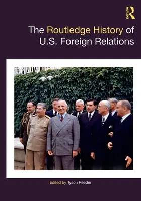 La historia Routledge de las relaciones exteriores de Estados Unidos - The Routledge History of U.S. Foreign Relations